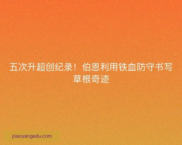 五次升超创纪录！伯恩利用铁血防守书写草根奇迹